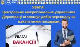 Увага! Центральне міжрегіональне управління Держпраці оголошує добір персоналу за вакантними посадами