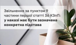 Трудові спори: звільнення за пунктом 9 частини першої ст.36 КЗпП: у наказі має бути зазначена конкретна підстава
